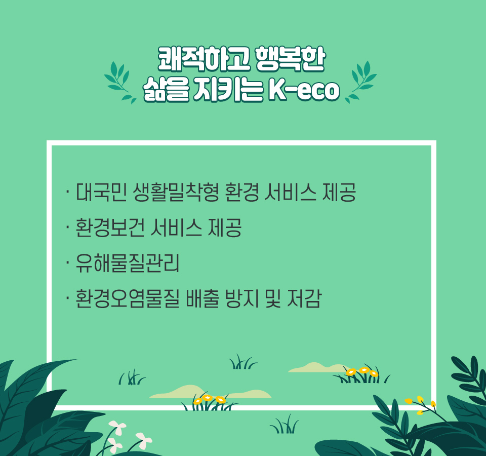 쾌적하고 행복한 삶을 지키는 K-eco-대국민 생활밀착형 환경 서비스 제공,환경보건 서비스 제공,유해물질관리,환경오염물질 배출 방지 및 저감